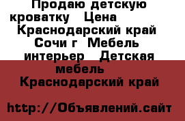 Продаю детскую кроватку › Цена ­ 18 000 - Краснодарский край, Сочи г. Мебель, интерьер » Детская мебель   . Краснодарский край